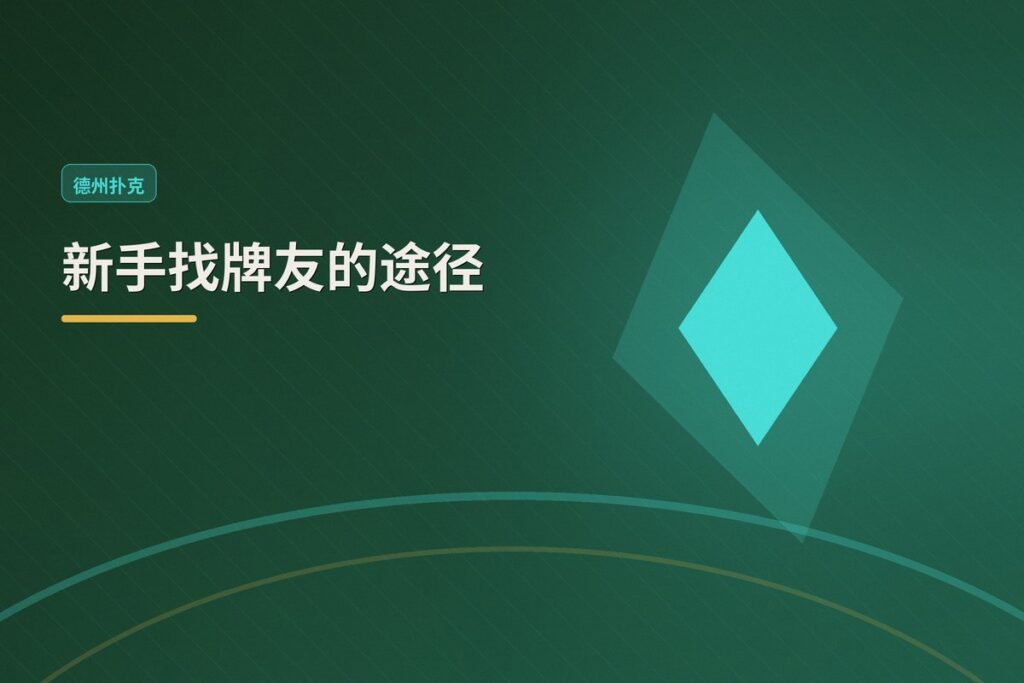 新手找牌友的途径 - 新手找牌友的途径:从线下到线上,六个靠谱渠道帮你组局练牌