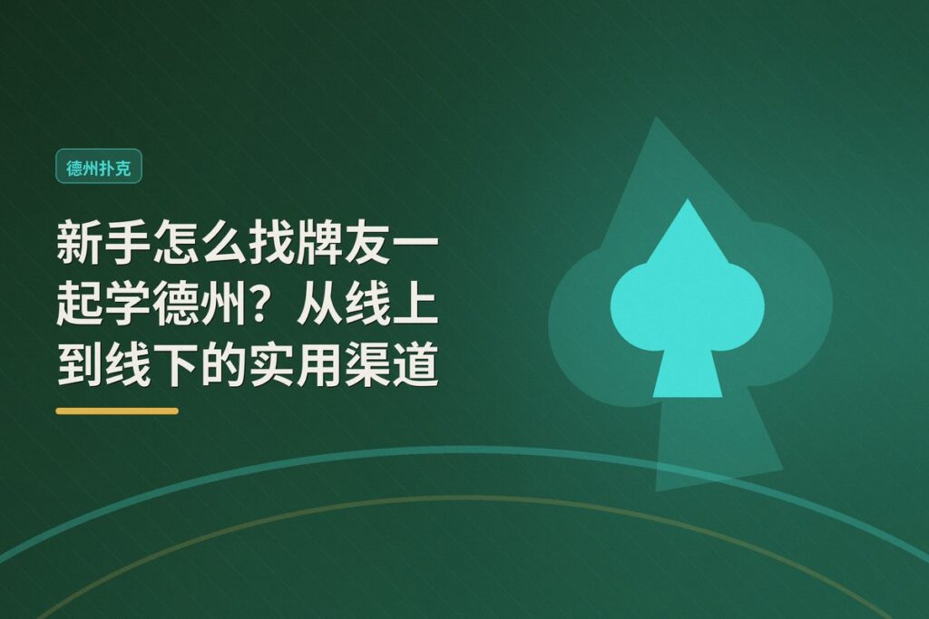 新手怎么找牌友一起学德州 - 新手怎么找牌友一起学德州?从线上到线下的实用渠道与组局指南