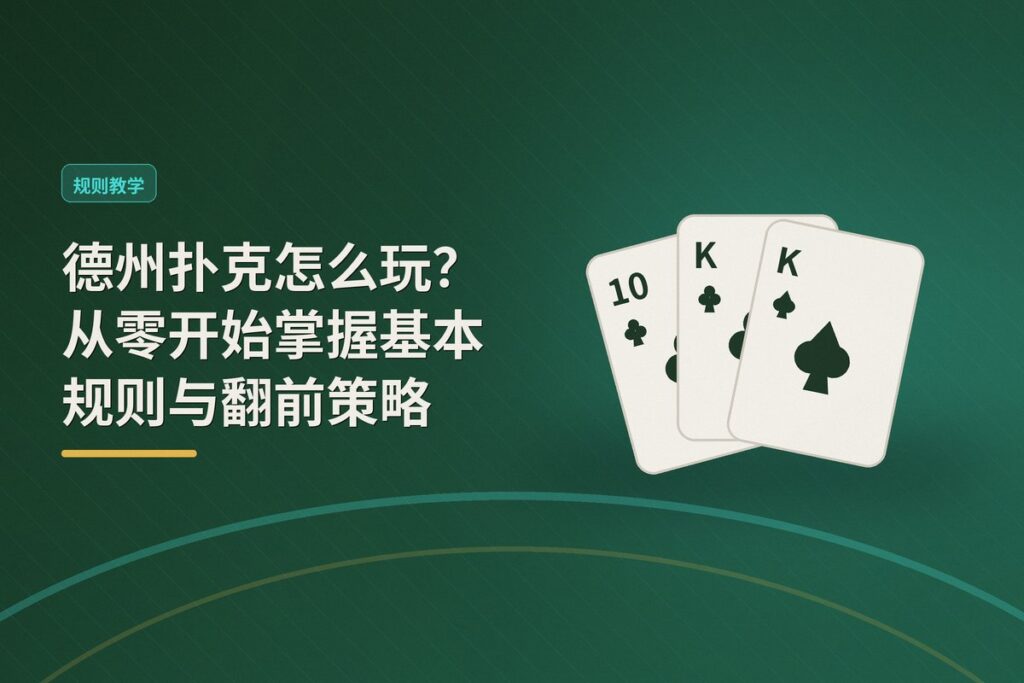 德州扑克怎么玩 - 德州扑克怎么玩?从零开始掌握基本规则与翻前策略