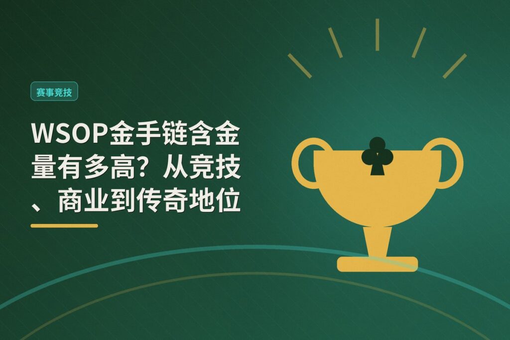 WSOP金手链含金量有多高 - WSOP金手链含金量有多高?从竞技、商业到传奇地位的全面解析
